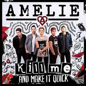 Amelie - Kill Me (And Make It Quick)