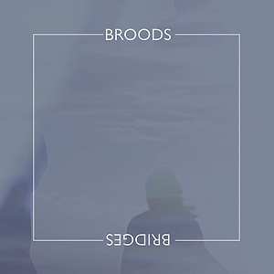 Broods - Bridges