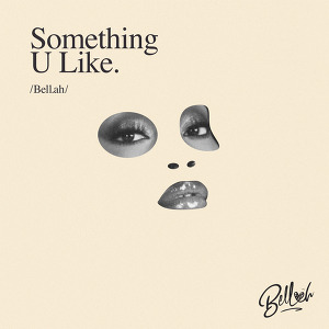 BELLAH - SOMETHING U LIKE