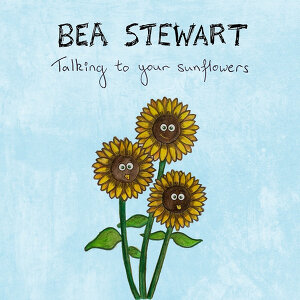 Bea Stewart - Talking To Your Sunflowers