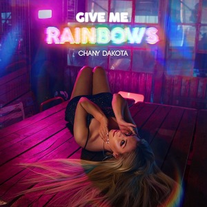 Chany Dakota - Give Me Rainbows