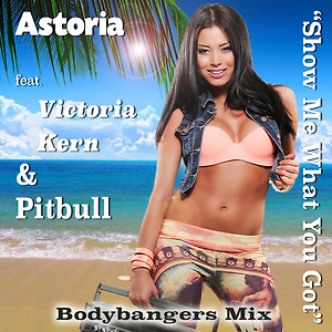Astoria ft. Pitbull - Show Me What U Got (Bodybangers Mix)