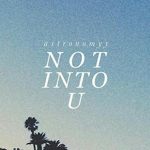 Astronomyy - Not Into U