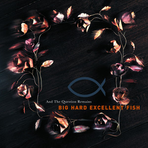 Big Hard Excellent Fish - And The Question Remains