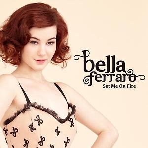 Bella Ferraro - Set Me On Fire