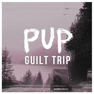 PUP - GUILT TRIP
