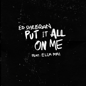 Ed Sheeran ft. Ella Mai  - Put It All On Me