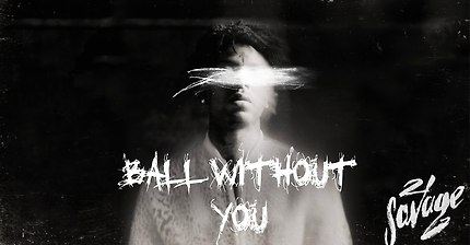 21 Savage - Ball w/o You | 인스티즈