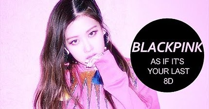 BLACKPINK - '마지막처럼 (AS IF IT'S YOUR LAST) [8D USE HEADPHONE] ?