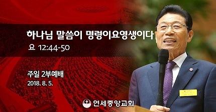 [주일2부 예배] 하나님 말씀이 명령이요, 영생이다 2018-08-05 [연세중앙교회 윤석전 목사 설교]