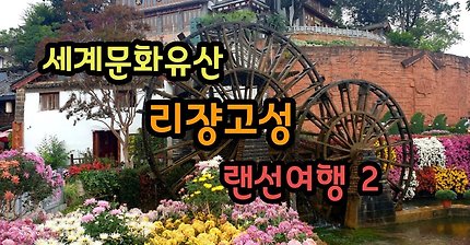 [세계문화유산]윈난성 리쟝(려강 丽江)고성 랜선여행2