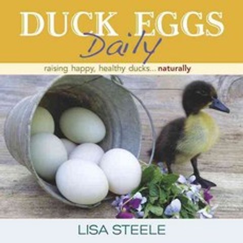 Duck Eggs Daily: Raising Happy Healthy Ducks... Naturally, St Lynns Pr