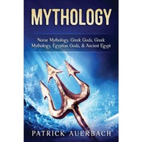 Mythology: Norse Mythology Greek Gods Greek Mythology Egyptian Gods & Ancient Egypt Paperback, Createspace Independent Publishing Platform
