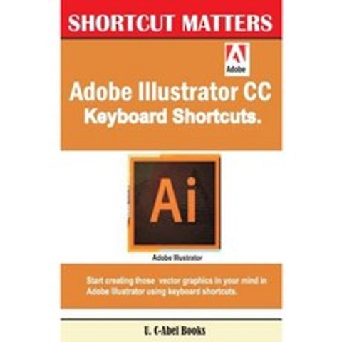 Adobe Illustrator CC Keyboard Shortcuts Paperback, Createspace Independent Publishing Platform