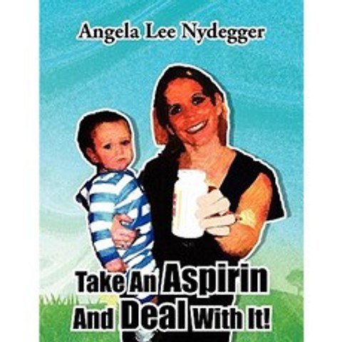 Take an Aspirin and Deal with It! Paperback, Xlibris