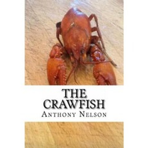 The Crawfish: How To; Techniques Baits Traps and Great Recipes Paperback, Createspace Independent Publishing Platform