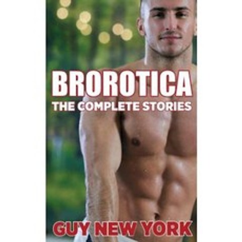 The Complete Brorotica: 15 Stories of Straight Men and Gay Sex Paperback, Createspace Independent Publishing Platform