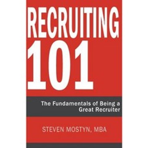 Recruiting 101: The Fundamentals of Being a Great Recruiter Paperback