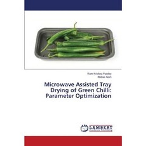 Microwave Assisted Tray Drying of Green Chilli: Parameter Optimization Paperback, LAP Lambert Academic Publishing