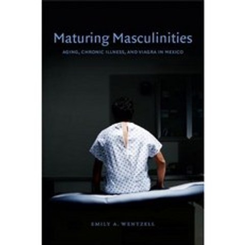 Maturing Masculinities: Aging Chronic Illness and Viagra in Mexico Paperback, Duke University Press