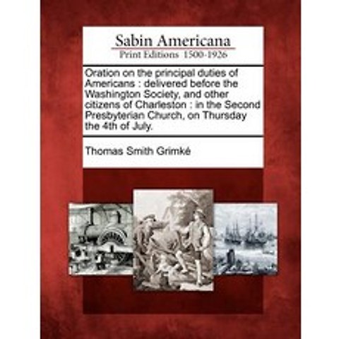 Oration on the Principal Duties of Americans: Delivered Before the Washington Society and Other Citiz..., Gale Ecco, Sabin Americana