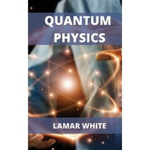 (영문도서) Quantum Physics For Beginners: Understanding How Everything Works by a Simplified Explanation... Hardcover, Lamar White, English, 9781802102727