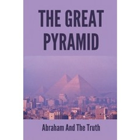 (영문도서) The Great Pyramid: Abraham And The Truth: How Tall Is The Great Pyramid Paperback, Independently Published, English, 9798503511338