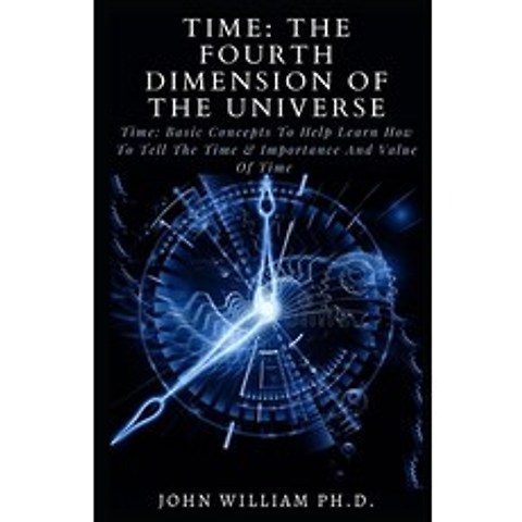 (영문도서) Time: THE FOURTH DIMENSION OF THE UNIVERSE: Tіmе Bаѕіс Co... Paperback, Independently Published, English, 9798518666375