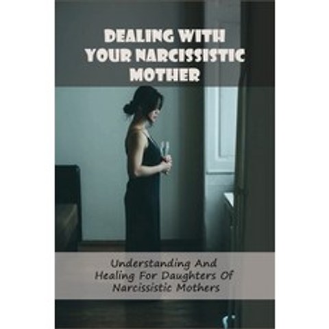 Dealing With Your Narcissistic Mother: Understanding And Healing For Daughters Of Narcissistic Mothe... Paperback, Independently Published, English, 9798733633114