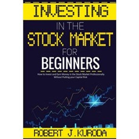 Investing in the Stock Market for Beginners: How to Invest and Earn Money in the Stock Market Profes... Paperback, Robert J. Kuroda, English, 9781802320626