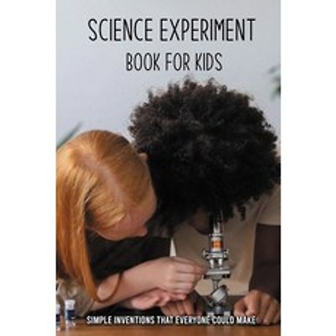 Science Experiment Book For Kids: Simple Inventions That Everyone Could Make: What Should I Do To Be... Paperback, Independently Published, English, 9798729532216