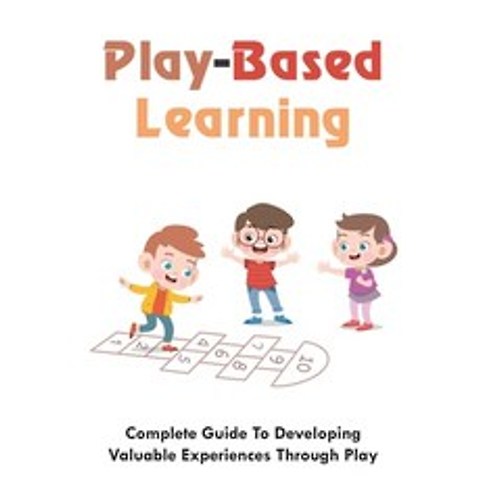 (영문도서) Play-Based Learning: Complete Guide To Developing Valuable Experiences Through Play: How Play... Paperback, Independently Published, English, 9798504422091