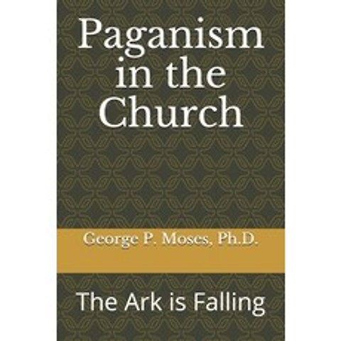 Paganism in the Church: The Ark is Falling Paperback, Independently Published