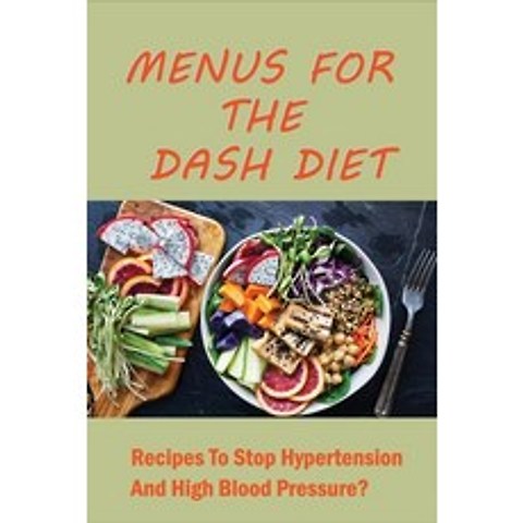 (영문도서) Menus For The Dash Diet: Recipes To Stop Hypertension And High Blood Pressure?: Dash Diet Mea... Paperback, Independently Published, English, 9798515454364