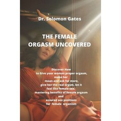 (영문도서) The Female Orgasm Uncovered: Discover how to give your woman proper orgasm make her moan and... Paperback, Independently Published, English, 9798504518237