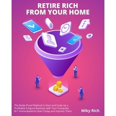 (영문도서) Retire Rich from Your Home: The Bullet-Proof Method to Start and Scale Up a Profitable 6-Figu... Paperback, Home Business, English, 9781802955484