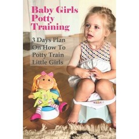 (영문도서) Baby Girls Potty Training: 3 Days Plan On How To Potty Train Little Girls: How To Begin Potty... Paperback, Independently Published, English, 9798504613628