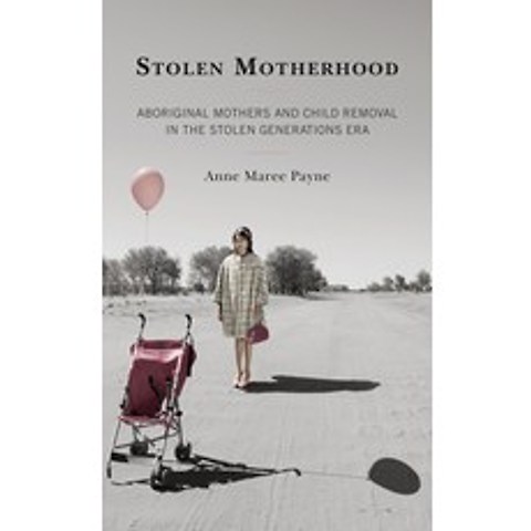 (영문도서) Stolen Motherhood: Aboriginal Mothers and Child Removal in the Stolen Generations Era Hardcover, Lexington Books, English, 9781793618627