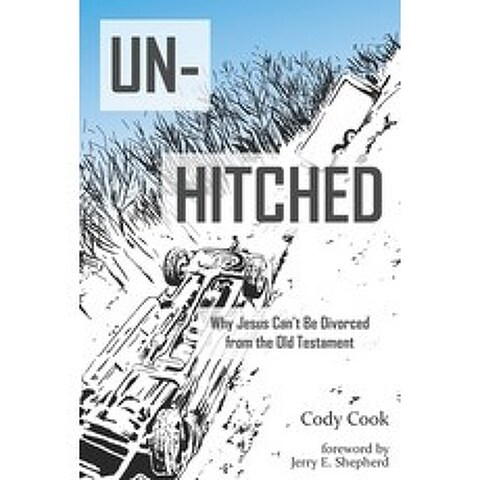 Unhitched: Why Jesus Cant Be Divorced from the Old Testament Paperback, Independently Published, English, 9798566657448