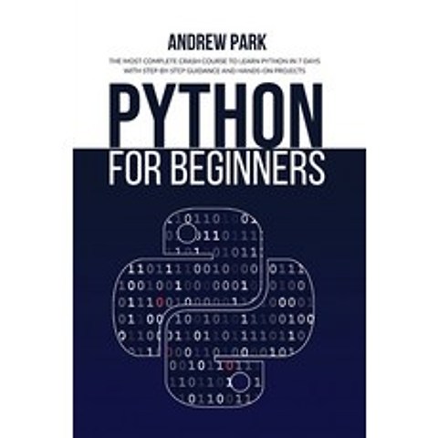 Python for Beginners: The Most Complete Crash Course to Learn Python in 7 Days with Step-by-Step Gui... Paperback, Andrew Park, English, 9781801779135