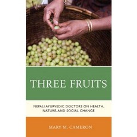 Three Fruits: Nepali Ayurvedic Doctors on Health Nature and Social Change Hardcover, Lexington Books