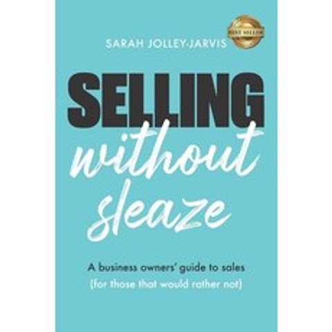 (영문도서) Selling Without Sleaze: A Business Owners Guide to Sales (For Those Who Would Rather Not...) Paperback, Independently Published, English, 9798518107694