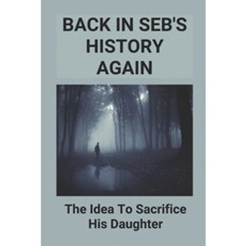 (영문도서) Back In Sebs History Again: The Idea To Sacrifice His Daughter: A Pleasant Experience Paperback, Independently Published, English, 9798518972209