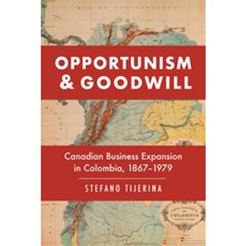 Opportunism and Goodwill: Canadian Business Expansion in Colombia 1867-1979 Hardcover, University of Toronto Press, English, 9781442646865