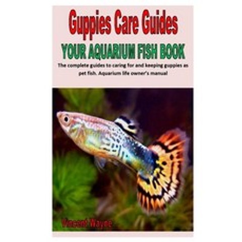 Guppies Care Guides Your Aquarium Fish Book: The complete guides to caring for and keeping guppies a... Paperback, Independently Published