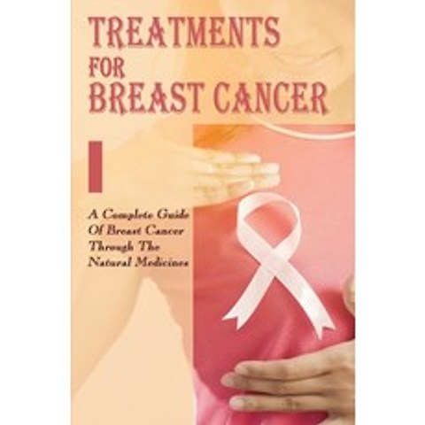 (영문도서) Treatments For Breast Cancer: A Complete Guide Of Breast Cancer Through The Natural Medicines... Paperback, Independently Published, English, 9798504463568