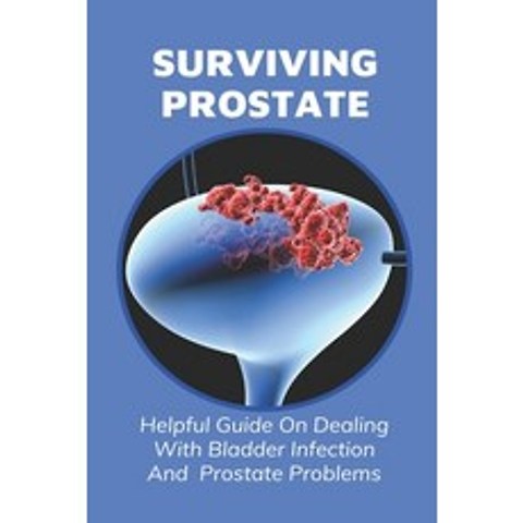 (영문도서) Surviving Prostate: Helpful Guide On Dealing With Bladder Infection And Prostate Problems: Wh... Paperback, Independently Published, English, 9798507055395