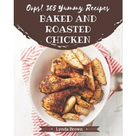 Oops! 365 Yummy Baked and Roasted Chicken Recipes: A Yummy Baked and Roasted Chicken Cookbook from t... Paperback, Independently Published