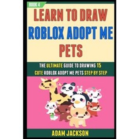 Learn To Draw Roblox Adopt Me Pets: The Ultimate Guide To Drawing 15 Cute Roblox Adopt Me Pets Step ... Paperback, Independently Published, English, 9798563232198