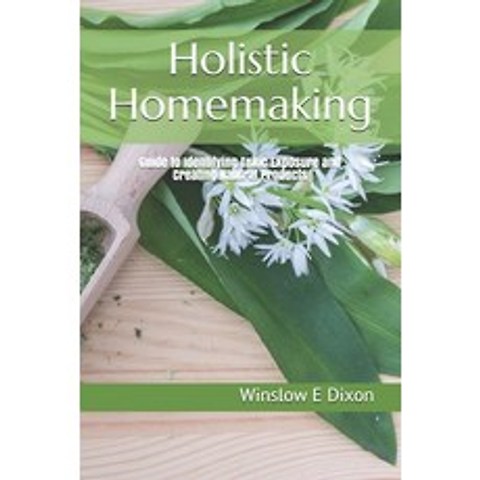 Holistic Homemaking: Guide to Identifying Toxic Exposure and Creating Natural Products Paperback, Adrenal Alternatives Founda..., English, 9781734907322